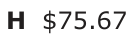 Answer H: $75.67