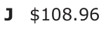Answer J: $108.96