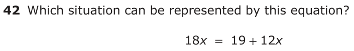 Which situation can be represented by this equation? 18x = 19 +12 x