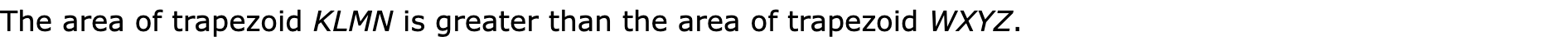 The area of trapezoid KLMN is greater than the area of trapezoid WXYZ.