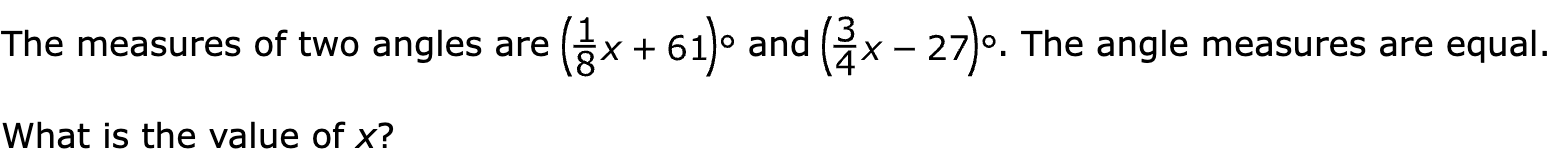 The measures of two angles are  and . The angle measures are equal.

What is the value of x?