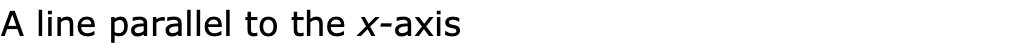A line parallel to the x-axis